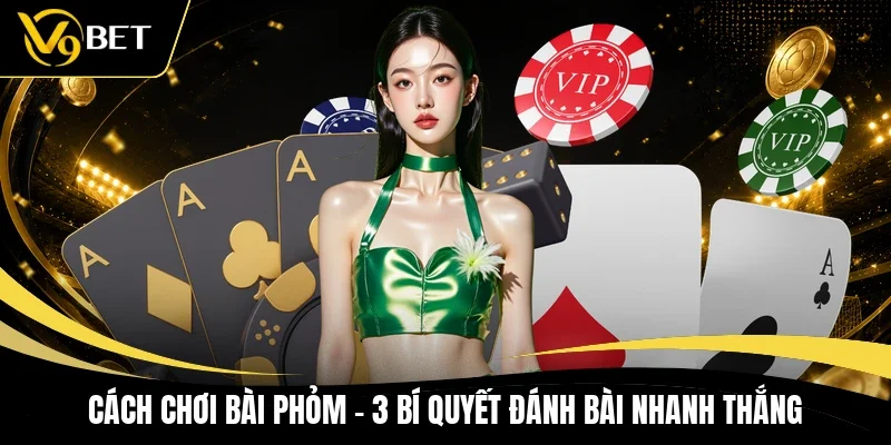 Cách Chơi Bài Phỏm - 3 Bí Quyết Đánh Bài Nhanh Thắng