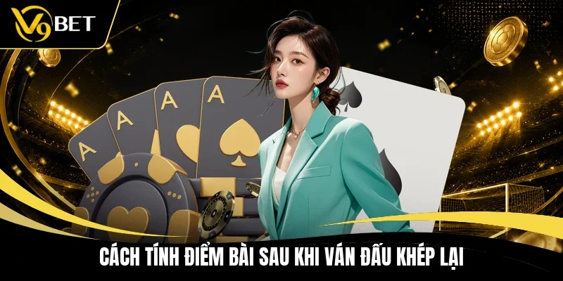 Cách tính điểm bài sau khi ván đấu khép lại