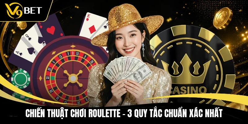 Chiến Thuật Chơi Roulette - 3 Quy Tắc Chuẩn Xác Nhất