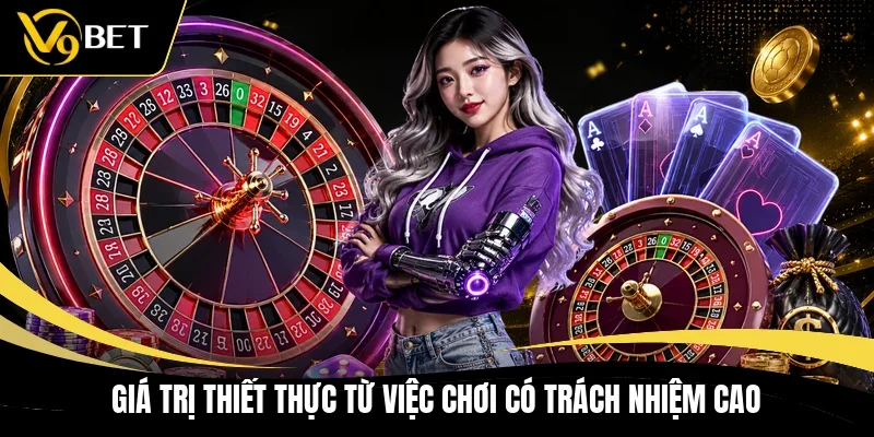 Giá trị thiết thực từ việc chơi có trách nhiệm cao