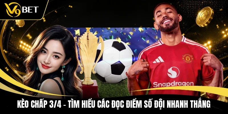 Kèo Chấp 3/4 - Tìm hiểu Các Đọc Điểm Số Đội Nhanh Thắng
