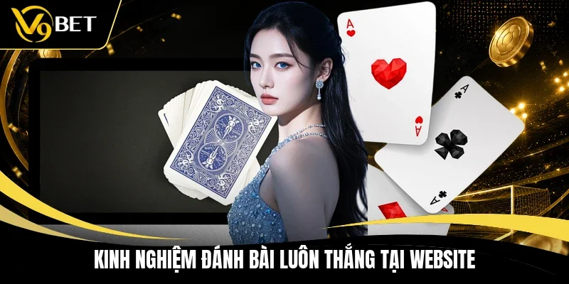 Kinh nghiệm đánh bài luôn thắng tại website