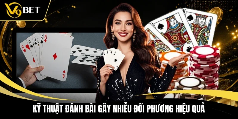 Kỹ thuật đánh bài gây nhiễu đối phương hiệu quả