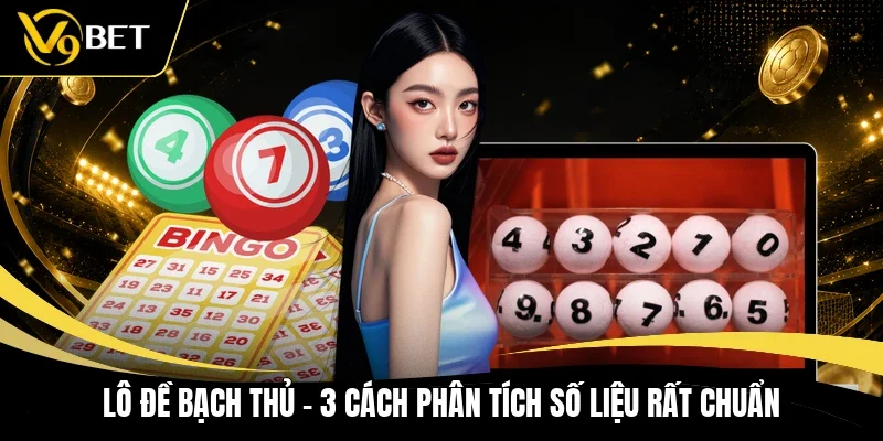 Lô Đề Bạch Thủ - 3 Cách Phân Tích Số Liệu Rất Chuẩn