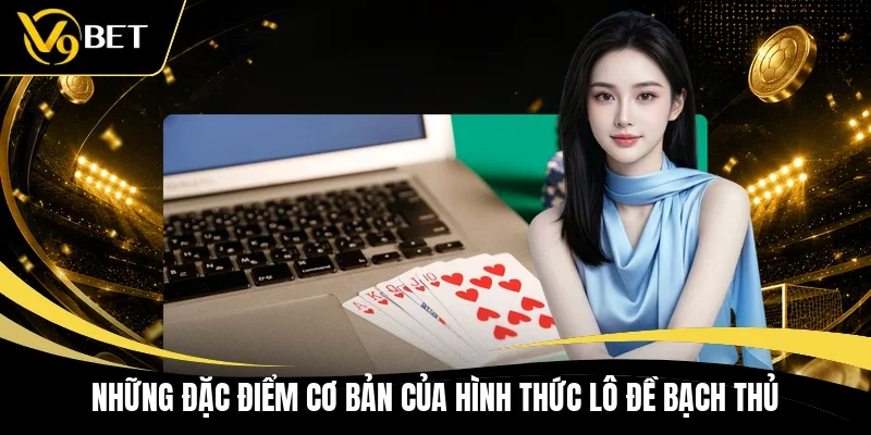 Những đặc điểm cơ bản của hình thức lô đề bạch thủ