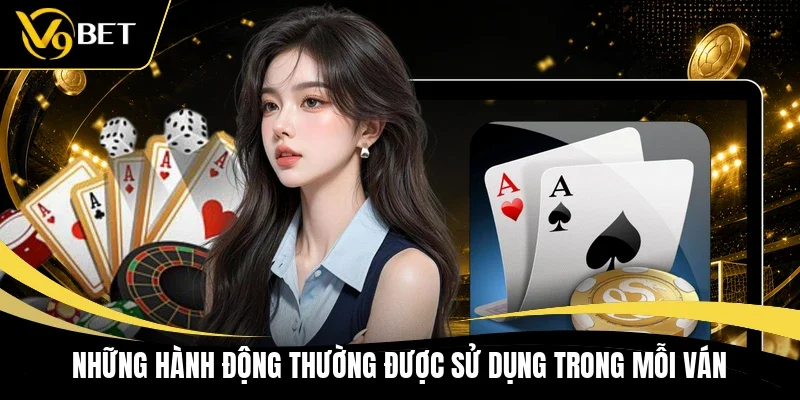 Những hành động thường được sử dụng trong mỗi ván