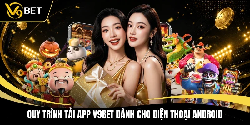 Quy trình tải app V9BET dành cho điện thoại Android