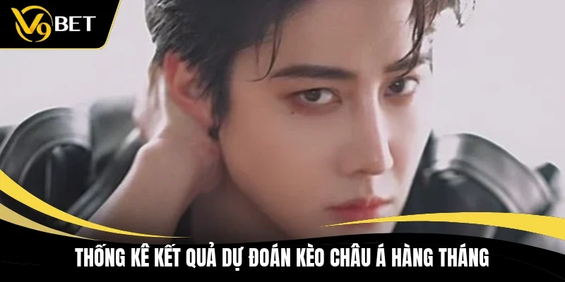 Thống kê kết quả dự đoán kèo châu Á hàng tháng