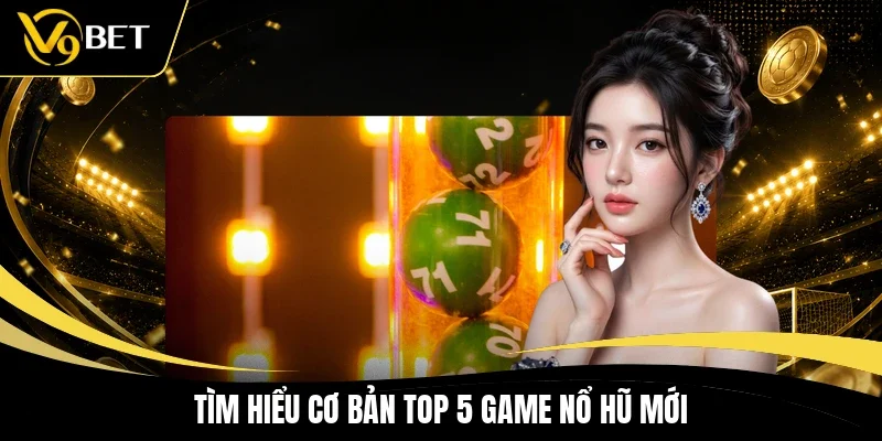 Tìm hiểu cơ bản top 5 game nổ hũ mới
