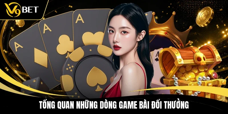 Tổng quan những dòng game bài đổi thưởng