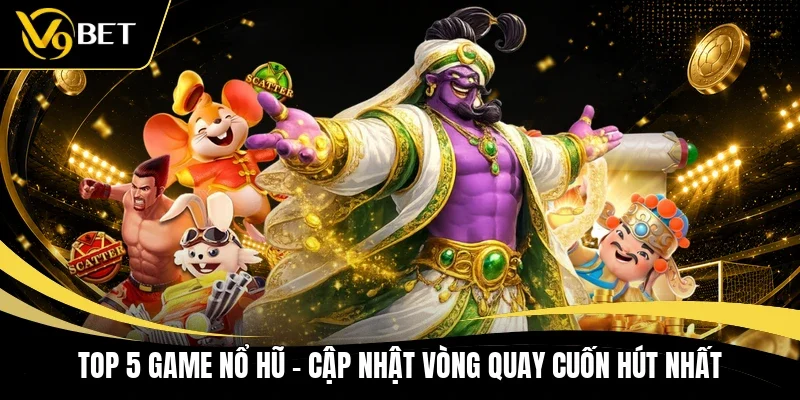 Top 5 Game Nổ Hũ - Cập Nhật Vòng Quay Cuốn Hút Nhất