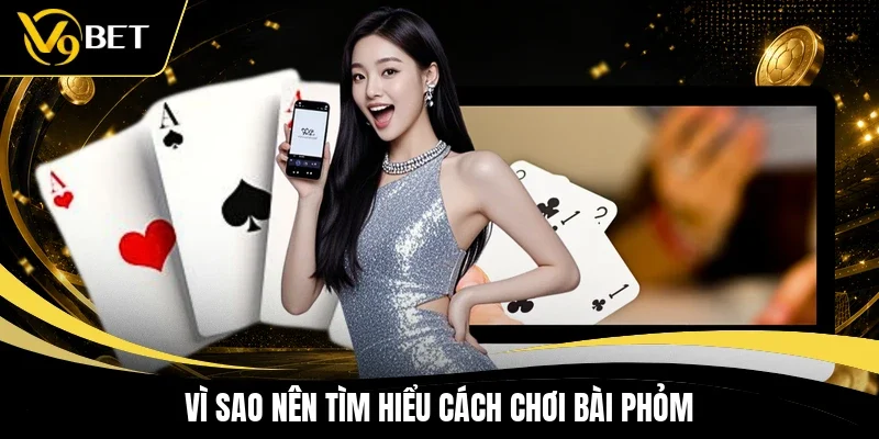 Vì sao nên tìm hiểu cách chơi bài phỏm