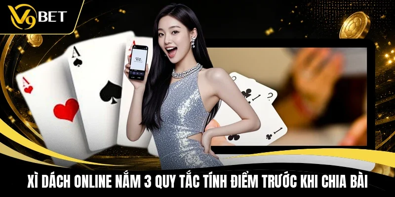 Xì Dách Online Nắm 3 Quy Tắc Tính Điểm Trước Khi Chia Bài